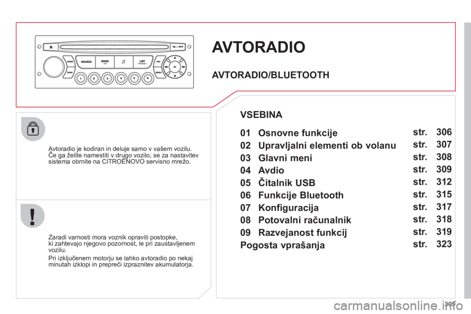 CITROEN C5 2012 Navodila Za Uporabo (in Slovenian) 305
AVTORADIO
Avtoradio je kodiran in deluje samo v vašem vozilu.Če ga želite namestiti v drugo vozilo, se za nastavitev jj
sistema obrnite na CITROËNOVO servisno mrežo.gg,
Zaradi varnost CITROEN C5 2012 Navodila Za Uporabo (in Slovenian) 305
AVTORADIO
Avtoradio je kodiran in deluje samo v vašem vozilu.Če ga želite namestiti v drugo vozilo, se za nastavitev jj
sistema obrnite na CITROËNOVO servisno mrežo.gg,
Zaradi varnost