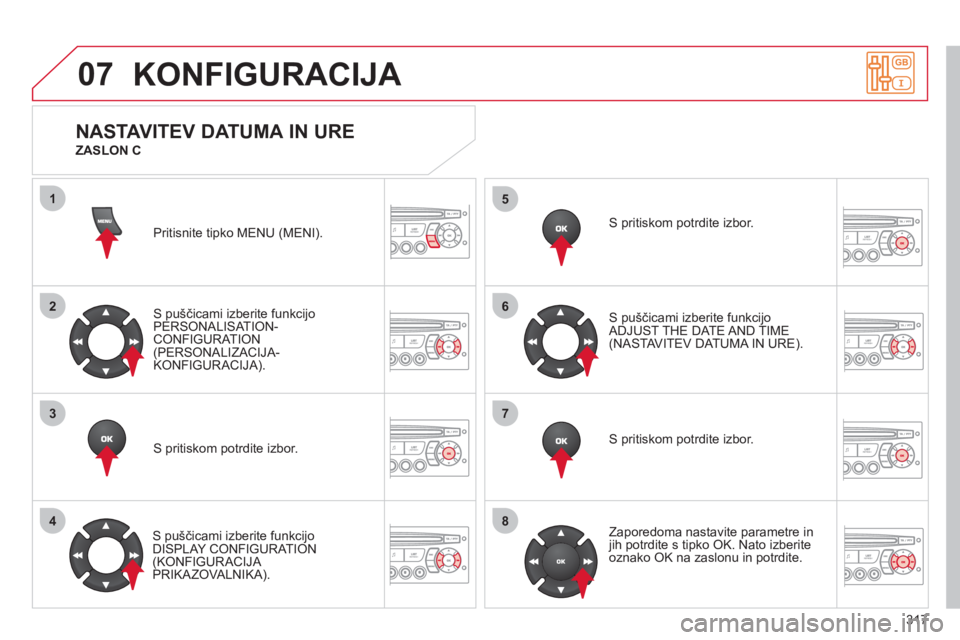 CITROEN C5 2012 Navodila Za Uporabo (in Slovenian) 317
07
1
2
3
4
5
6
7
8
KONFIGURACIJA
Pritisnite tipko MENU (MENI).
S puščicami izberite funkci
jo
PERSONALISAT ION-CONFIGURATION(PERSONALIZACIJA-KONFIGURACIJA).
S pritiskom potrdite izbor.
S CITROEN C5 2012 Navodila Za Uporabo (in Slovenian) 317
07
1
2
3
4
5
6
7
8
KONFIGURACIJA
Pritisnite tipko MENU (MENI).
S puščicami izberite funkci
jo
PERSONALISAT ION-CONFIGURATION(PERSONALIZACIJA-KONFIGURACIJA).
S pritiskom potrdite izbor.
S