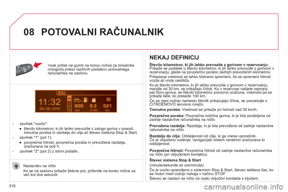 CITROEN C5 2012 Navodila Za Uporabo (in Slovenian) 318
1
08
Vsak pritisk na gumb na koncu ročice za brisalnikeomogoča prikaz različnih podatkov potovalnegaračunalnika na zaslonu.
- z
avihek "vozilo":
●
število kilometrov, ki
jih lah CITROEN C5 2012 Navodila Za Uporabo (in Slovenian) 318
1
08
Vsak pritisk na gumb na koncu ročice za brisalnikeomogoča prikaz različnih podatkov potovalnegaračunalnika na zaslonu.
- z
avihek "vozilo":
●
število kilometrov, ki
jih lah