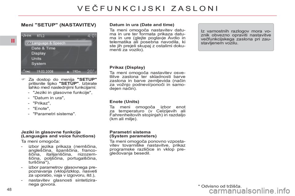 CITROEN C5 2012  Navodila Za Uporabo (in Slovenian) II
48 
VEČFUNKCIJSKI ZASLONI
 
 
*  
 Odvisno od tržišča.  
 
 
Meni "SETUP" (NASTAVITEV) 
 
 
 
�) 
  Za dostop do menija  "SETUP" 
 
pritisnite tipko  "SETUP" 
. Izbirate 
lahko med naslednjimi 