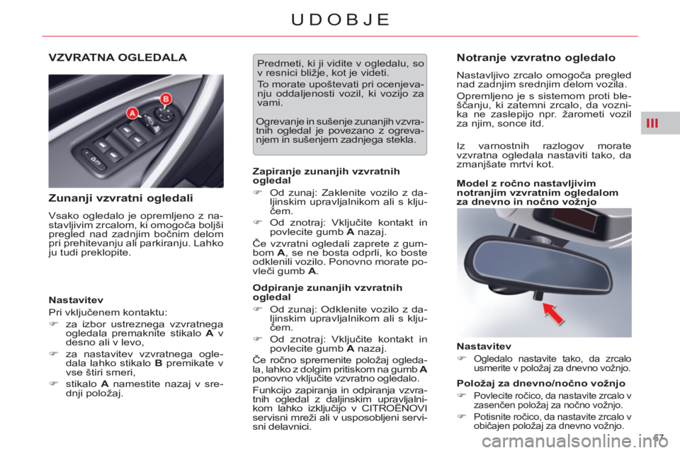 CITROEN C5 2012  Navodila Za Uporabo (in Slovenian) III
67 
UDOBJE
VZVRATNA OGLEDALA 
   
Zunanji vzvratni ogledali 
 
Vsako ogledalo je opremljeno z na-
stavljivim zrcalom, ki omogoča boljši 
pregled nad zadnjim bočnim delom 
pri prehitevanju ali p
