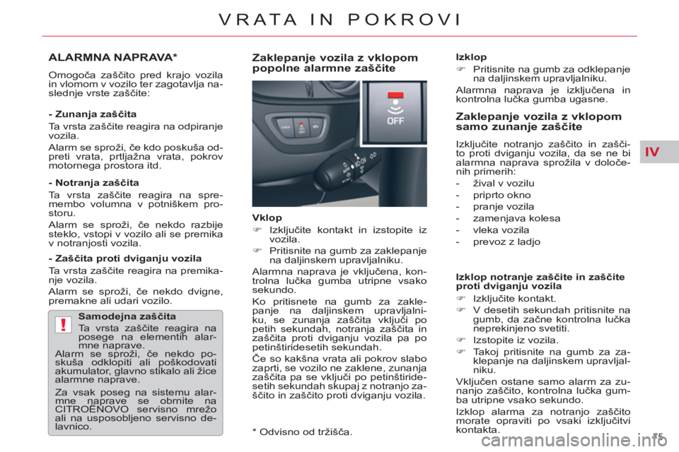 CITROEN C5 2012  Navodila Za Uporabo (in Slovenian) IV
!
75 
VRATA IN POKROVI
ALARMNA NAPRAVA *   
 
Omogoča zaščito pred krajo vozila 
in vlomom v vozilo ter zagotavlja na-
slednje vrste zaščite:  
-   
Zunanja zaščita 
  Ta vrsta zaščite rea