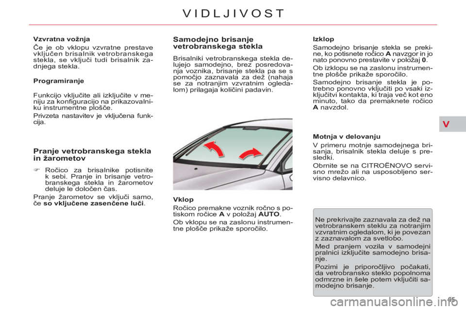 CITROEN C5 2012 Navodila Za Uporabo (in Slovenian) V
95
VIDLJIVOST
Vzvratna vožnja
Če je ob vklopu vzvratne prestave
vključen brisalnik vetrobranskega
stekla, se vključi tudi brisalnik za-
dnjega stekla.
Programiranje
Funkcijo v CITROEN C5 2012 Navodila Za Uporabo (in Slovenian) V
95
VIDLJIVOST
Vzvratna vožnja
Če je ob vklopu vzvratne prestave
vključen brisalnik vetrobranskega
stekla, se vključi tudi brisalnik za-
dnjega stekla.
Programiranje
Funkcijo v