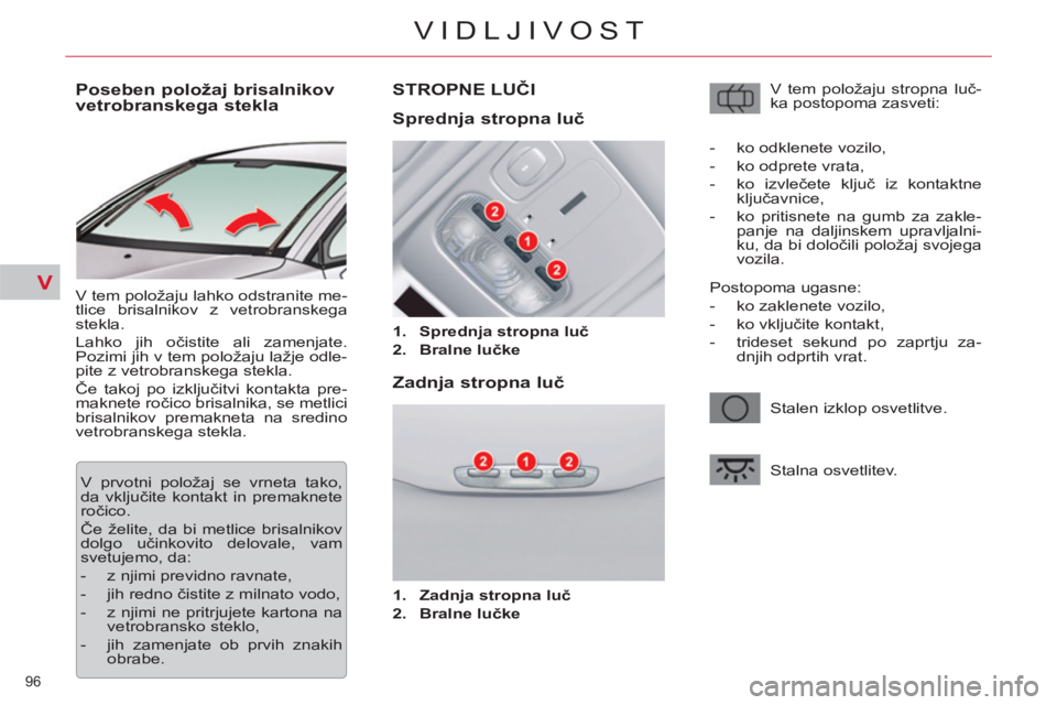 CITROEN C5 2012 Navodila Za Uporabo (in Slovenian) V
96
VIDLJIVOST
Poseben položaj brisalnikov
vetrobranskega stekla
V tem položaju lahko odstranite me-
tlice brisalnikov z vetrobranskega
stekla.
Lahko jih očistite ali CITROEN C5 2012 Navodila Za Uporabo (in Slovenian) V
96
VIDLJIVOST
Poseben položaj brisalnikov
vetrobranskega stekla
V tem položaju lahko odstranite me-
tlice brisalnikov z vetrobranskega
stekla.
Lahko jih očistite ali