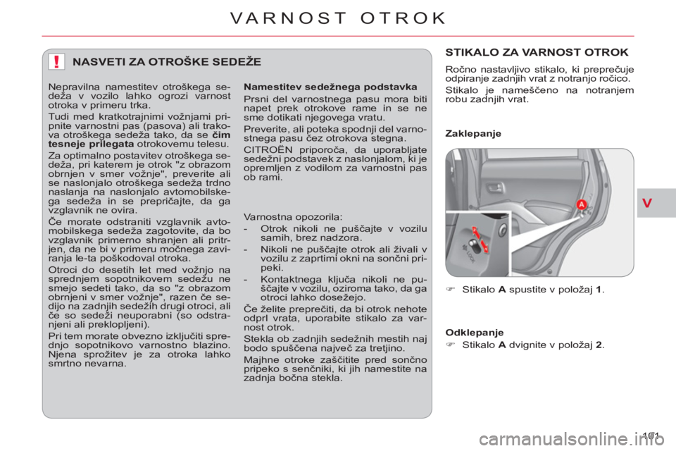 CITROEN C-CROSSER 2012 Navodila Za Uporabo (in Slovenian) V
!
VARNOST OTROK
101
NASVETI ZA OTROŠKE SEDEŽE
Namestitev sedežnega podstavka
Prsni del varnostnega pasu mora biti
napet prek otrokove rame in se ne
sme dotikati njegovega vratu.
Pre CITROEN C-CROSSER 2012 Navodila Za Uporabo (in Slovenian) V
!
VARNOST OTROK
101
NASVETI ZA OTROŠKE SEDEŽE
Namestitev sedežnega podstavka
Prsni del varnostnega pasu mora biti
napet prek otrokove rame in se ne
sme dotikati njegovega vratu.
Pre