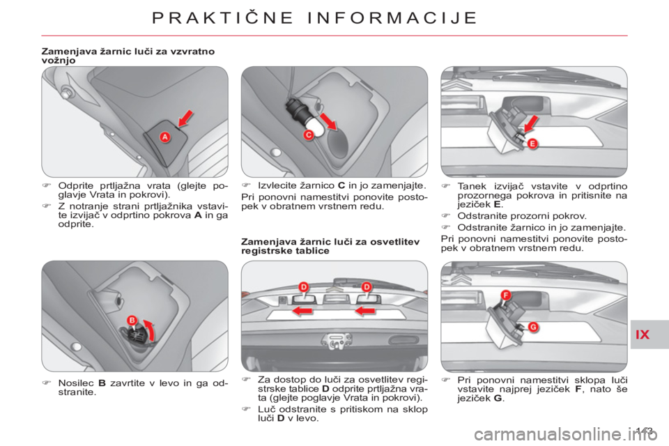 CITROEN C-CROSSER 2012  Navodila Za Uporabo (in Slovenian) IX
PRAKTIČNE INFORMACIJE
143     
Zamenjava žarnic luči za vzvratno 
vožnjo 
   
 
�) 
 Odprite prtljažna vrata (glejte po-
glavje Vrata in pokrovi). 
   
�) 
  Z notranje strani prtljažnika vst