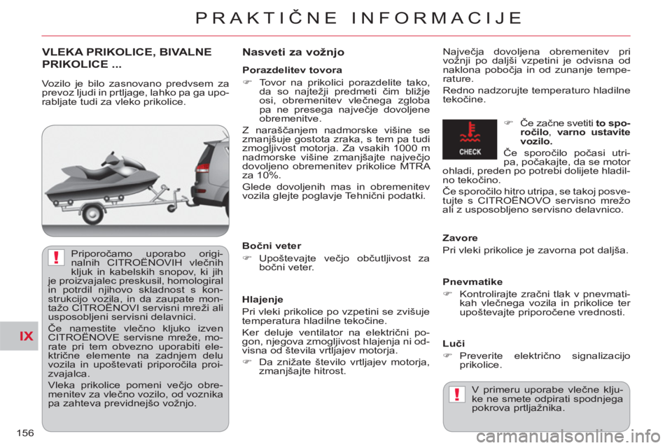 CITROEN C-CROSSER 2012  Navodila Za Uporabo (in Slovenian) IX
!
!
PRAKTIČNE INFORMACIJE
156
VLEKA PRIKOLICE, BIVALNE 
PRIKOLICE ...    
Nasveti za vožn
jo  
Največja dovoljena obremenitev pri 
vožnji po daljši vzpetini je odvisna od 
naklona pobočja in 