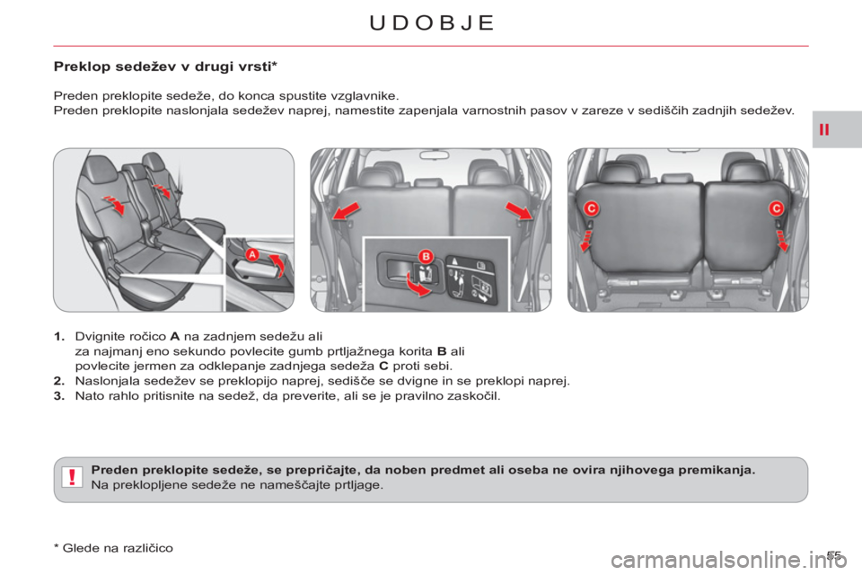 CITROEN C-CROSSER 2012 Navodila Za Uporabo (in Slovenian) II
!
UDOBJE
55
Preklop sedežev v drugi vrsti *
1.
Dvignite ročico A
na zadnjem sedežu ali
za najmanj eno sekundo povlecite gumb prtljažnega korita B
ali
povlecite jermen za CITROEN C-CROSSER 2012 Navodila Za Uporabo (in Slovenian) II
!
UDOBJE
55
Preklop sedežev v drugi vrsti *
1.
Dvignite ročico A
na zadnjem sedežu ali
za najmanj eno sekundo povlecite gumb prtljažnega korita B
ali
povlecite jermen za