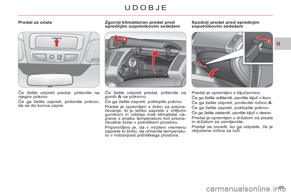 CITROEN C-CROSSER 2012  Navodila Za Uporabo (in Slovenian) II
UDOBJE
65     
 
Predal za očala 
  Če želite odpreti predal, pritisnite na 
njegov pokrov. 
  Če ga želite zapreti, potisnite pokrov, 
da se do konca zapre.  
    
 
 
 
 
 
 
Zgornji klimati