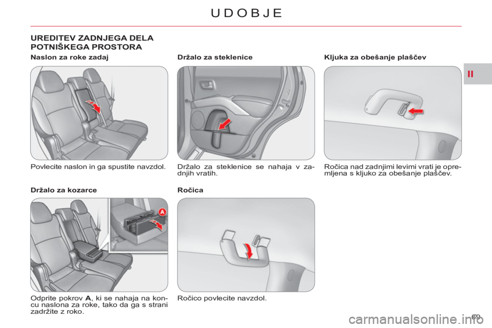 CITROEN C-CROSSER 2012  Navodila Za Uporabo (in Slovenian) II
UDOBJE
69 
UREDITEV ZADNJEGA DELA 
POTNIŠKEGA PROSTORA   
 
 
Naslon za roke zadaj 
  Povlecite naslon in ga spustite navzdol.  
   
Držalo za kozarce 
  Odprite pokrov  A 
, ki se nahaja na kon-