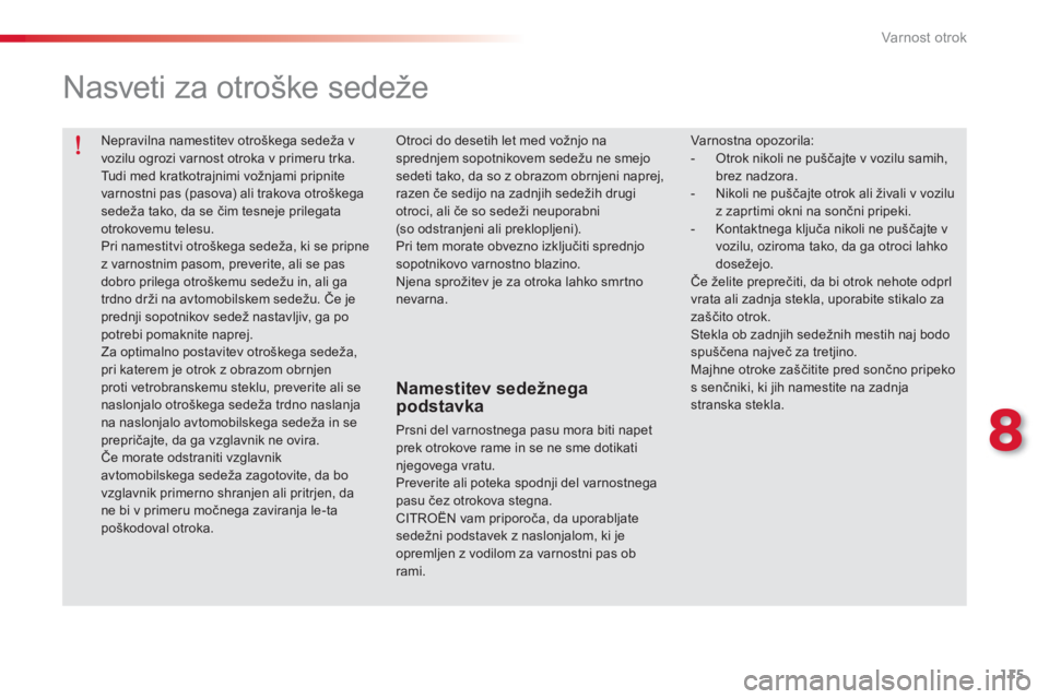 CITROEN C-ELYSÉE 2014 Navodila Za Uporabo (in Slovenian) 115
8
Varnost otrok
Nepravilna namestitev otroškega sedeža v vozilu ogrozi varnost otroka v primeru trka.
Tudi med kratkotrajnimi vožnjami pripnitevarnostni pas (pasova) ali trakova otroškega CITROEN C-ELYSÉE 2014 Navodila Za Uporabo (in Slovenian) 115
8
Varnost otrok
Nepravilna namestitev otroškega sedeža v vozilu ogrozi varnost otroka v primeru trka.
Tudi med kratkotrajnimi vožnjami pripnitevarnostni pas (pasova) ali trakova otroškega