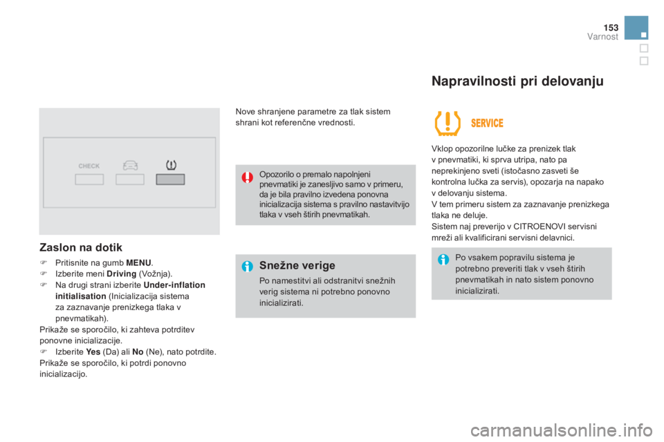 CITROEN DS3 2017  Navodila Za Uporabo (in Slovenian) 153
DS3_sl_Chap06_securite_ed02-2015
Zaslon na dotik
F Pritisnite na gumb MENU.
F  I zberite meni Driving  ( Vož nja).
F
 
N
 a drugi strani izberite Under-inflation 
initialisation  (Inicializacija 