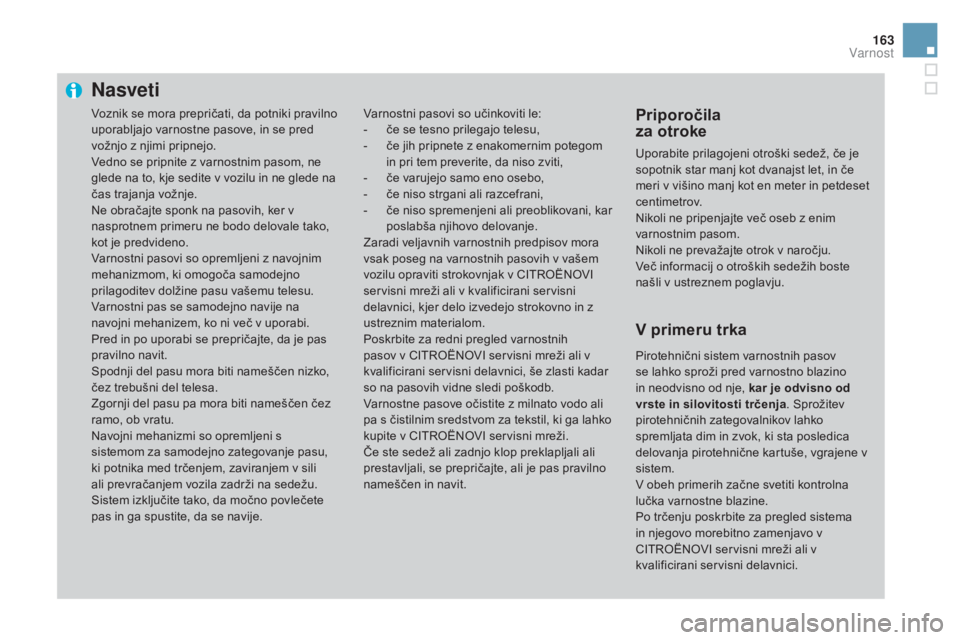 CITROEN DS3 2017 Navodila Za Uporabo (in Slovenian) 163
DS3_sl_Chap06_securite_ed02-2015
Nasveti
Varnostni pasovi so učinkoviti le:
- č e se tesno prilegajo telesu,
-
č
e jih pripnete z enakomernim potegom
in pri tem preverite, da niso zviti,
-
CITROEN DS3 2017 Navodila Za Uporabo (in Slovenian) 163
DS3_sl_Chap06_securite_ed02-2015
Nasveti
Varnostni pasovi so učinkoviti le:
- č e se tesno prilegajo telesu,
-
č
e jih pripnete z enakomernim potegom
in pri tem preverite, da niso zviti,
-