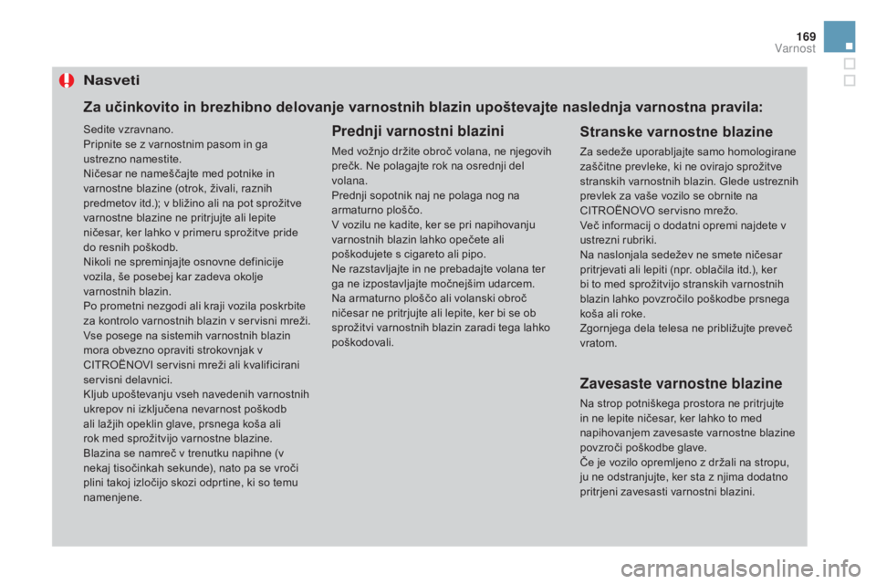 CITROEN DS3 2017 Navodila Za Uporabo (in Slovenian) 169
DS3_sl_Chap06_securite_ed02-2015
Nasveti
Prednji varnostni blazini
Med vožnjo držite obroč volana, ne njegovih
prečk. Ne polagajte rok na osrednji del
volana.
Prednji sopotnik naj ne polaga CITROEN DS3 2017 Navodila Za Uporabo (in Slovenian) 169
DS3_sl_Chap06_securite_ed02-2015
Nasveti
Prednji varnostni blazini
Med vožnjo držite obroč volana, ne njegovih
prečk. Ne polagajte rok na osrednji del
volana.
Prednji sopotnik naj ne polaga
