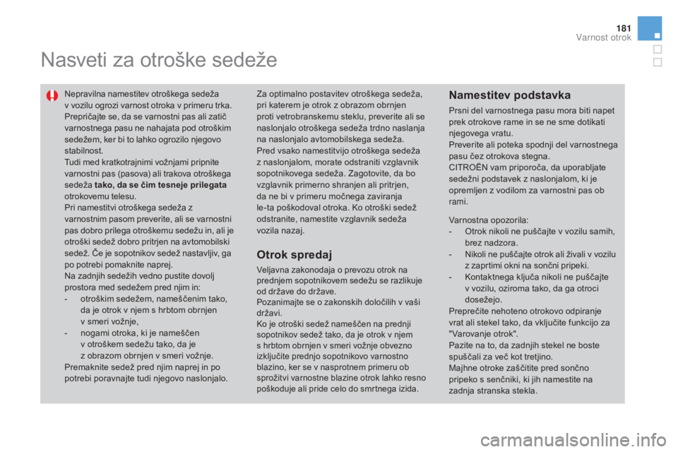 CITROEN DS3 2017 Navodila Za Uporabo (in Slovenian) 181
DS3_sl_Chap07_securite-enfants_ed02-2015
Nasveti za otroške sedeže
Nepravilna namestitev otroškega sedeža
v vozilu ogrozi varnost otroka v primeru trka.
Prepričajte se, da se varnostni pas CITROEN DS3 2017 Navodila Za Uporabo (in Slovenian) 181
DS3_sl_Chap07_securite-enfants_ed02-2015
Nasveti za otroške sedeže
Nepravilna namestitev otroškega sedeža
v vozilu ogrozi varnost otroka v primeru trka.
Prepričajte se, da se varnostni pas