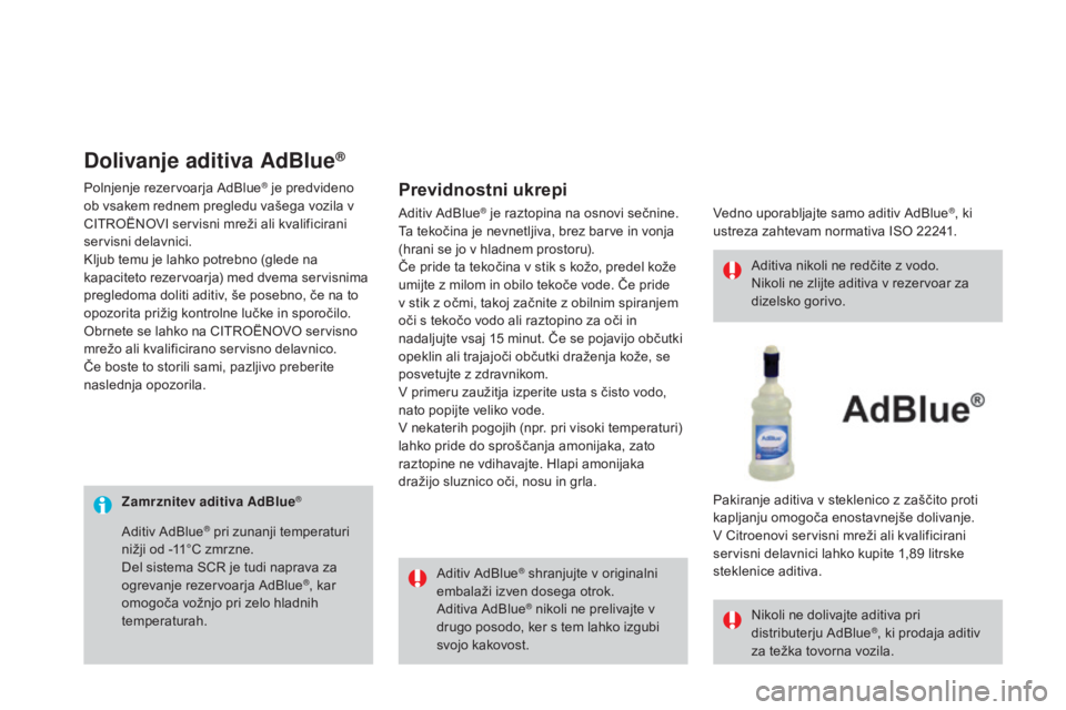 CITROEN DS3 2017 Navodila Za Uporabo (in Slovenian) DS3_sl_Chap08_info-pratiques_ed02-2015
Zamrznitev aditiva AdBlue®
Aditiv AdBlue® shranjujte v originalni
embalaži izven dosega otrok.
Aditiva AdBlue
® nikoli ne prelivajte v
drugo posodo, ker s CITROEN DS3 2017 Navodila Za Uporabo (in Slovenian) DS3_sl_Chap08_info-pratiques_ed02-2015
Zamrznitev aditiva AdBlue®
Aditiv AdBlue® shranjujte v originalni
embalaži izven dosega otrok.
Aditiva AdBlue
® nikoli ne prelivajte v
drugo posodo, ker s