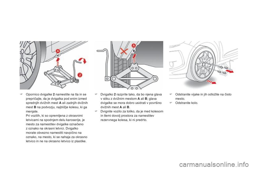 CITROEN DS3 2017 Navodila Za Uporabo (in Slovenian) DS3_sl_Chap08_info-pratiques_ed02-2015
F Opornico dvigalke 2 namestite na tla in se
prepričajte, da je dvigalka pod enim izmed
sprednjih dvižnih mest A ali zadnjih dvižnih
mest B na podvozju, n CITROEN DS3 2017 Navodila Za Uporabo (in Slovenian) DS3_sl_Chap08_info-pratiques_ed02-2015
F Opornico dvigalke 2 namestite na tla in se
prepričajte, da je dvigalka pod enim izmed
sprednjih dvižnih mest A ali zadnjih dvižnih
mest B na podvozju, n
