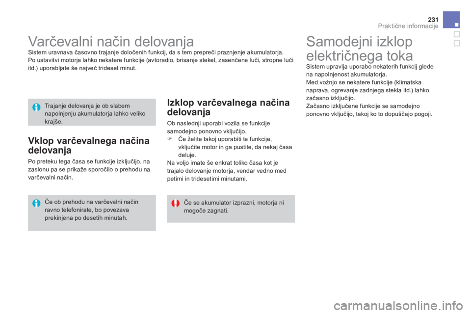 CITROEN DS3 2017 Navodila Za Uporabo (in Slovenian) 231
DS3_sl_Chap08_info-pratiques_ed02-2015
Samodejni izklop
električnega toka
Sistem upravlja uporabo nekaterih funkcij glede
na napolnjenost akumulatorja.
Med vožnjo se nekatere funkcije (klimats CITROEN DS3 2017 Navodila Za Uporabo (in Slovenian) 231
DS3_sl_Chap08_info-pratiques_ed02-2015
Samodejni izklop
električnega toka
Sistem upravlja uporabo nekaterih funkcij glede
na napolnjenost akumulatorja.
Med vožnjo se nekatere funkcije (klimats