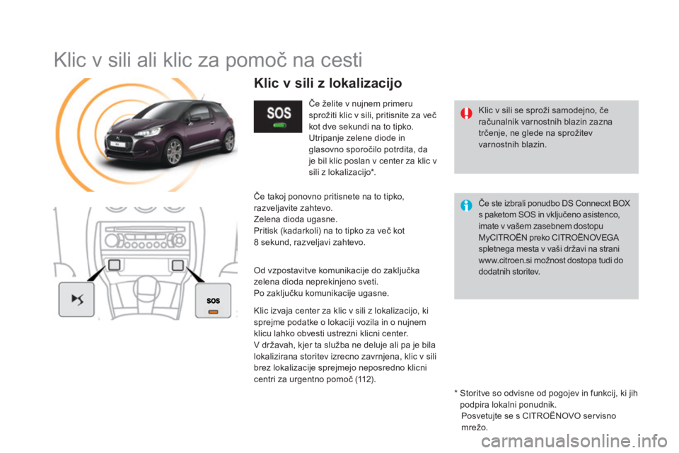 CITROEN DS3 2017  Navodila Za Uporabo (in Slovenian) DS3_sl_Chap11b_BTA_ed02-2015
Klic v sili ali klic za pomoč na cesti
Klic v sili se sproži samodejno, če 
računalnik varnostnih blazin zazna 
trčenje, ne glede na sprožitev 
varnostnih blazin.
Kl