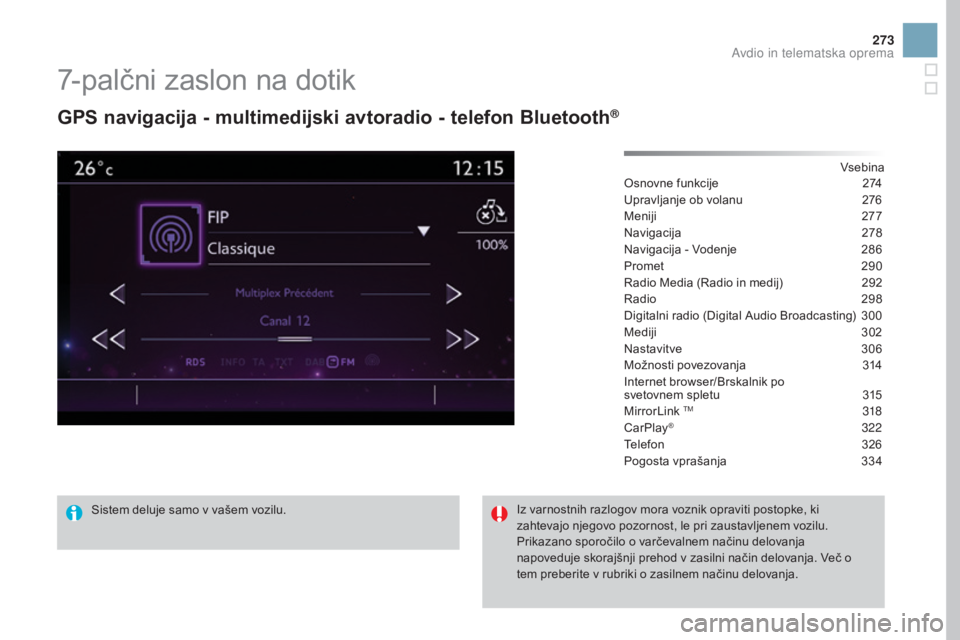 CITROEN DS3 2017  Navodila Za Uporabo (in Slovenian) 273
DS3_sl_Chap11c_SMEGplus_ed02-2015
7-palčni zaslon na dotik
GPS navigacija - multimedijski avtoradio - telefon Bluetooth®
Vsebina
Osnovne funkcije
 2 74
Upravljanje ob volanu
 
2
 76
Meniji
 2

7