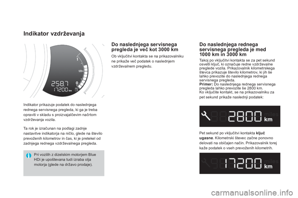 CITROEN DS3 2017  Navodila Za Uporabo (in Slovenian) DS3_sl_Chap01_controle-de-marche_ed02-2015
Indikator prikazuje podatek do naslednjega 
rednega servisnega pregleda, ki ga je treba 
opraviti v skladu s proizvajalčevim načrtom 
vzdrževanja vozila.
