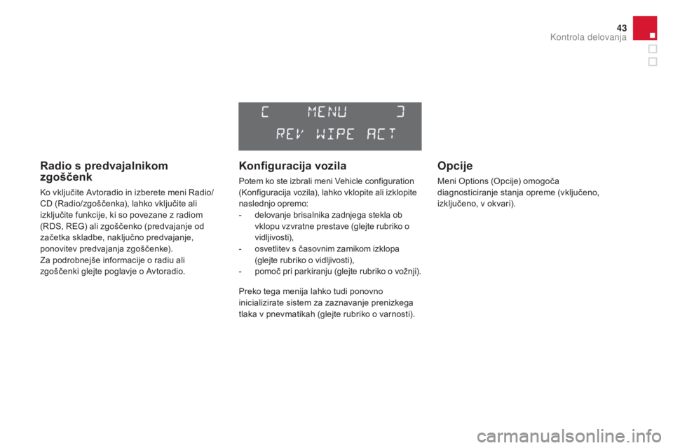 CITROEN DS3 2017  Navodila Za Uporabo (in Slovenian) 43
DS3_sl_Chap01_controle-de-marche_ed02-2015
Radio s predvajalnikom 
zgoščenk
Ko vključite Avtoradio in izberete meni Radio/
CD (Radio/zgoščenka), lahko vključite ali 
izključite funkcije, ki 