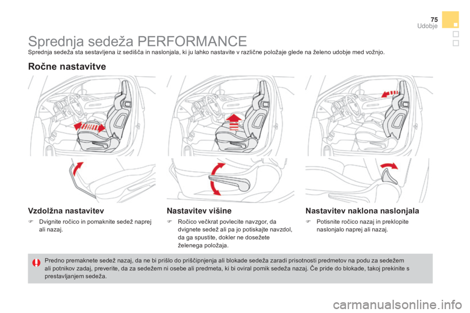 CITROEN DS3 2017  Navodila Za Uporabo (in Slovenian) 75
DS3_sl_Chap03_confort_ed02-2015
Sprednja sedeža PERFORMANCESprednja sedeža sta sestavljena iz sedišča in naslonjala, ki ju lahko nastavite v različne položaje glede na želeno udobje med vož