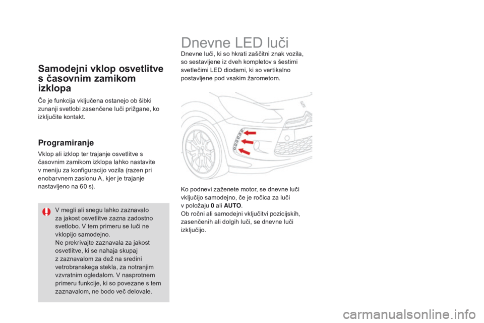 CITROEN DS3 2016 Navodila Za Uporabo (in Slovenian) DS3_sl_Chap05_visibilite_ed01-2015
Dnevne LED lučiDnevne luči, ki so hkrati zaščitni znak vozila,
so sestavljene iz dveh kompletov s šestimi
svetlečimi LED diodami, ki so vertikalno
postavlje CITROEN DS3 2016 Navodila Za Uporabo (in Slovenian) DS3_sl_Chap05_visibilite_ed01-2015
Dnevne LED lučiDnevne luči, ki so hkrati zaščitni znak vozila,
so sestavljene iz dveh kompletov s šestimi
svetlečimi LED diodami, ki so vertikalno
postavlje