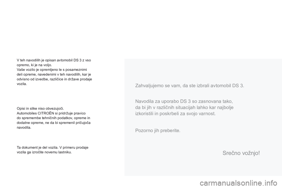 CITROEN DS3 2016  Navodila Za Uporabo (in Slovenian) DS3_sl_Chap00a_sommaire_ed01-2015
Zahvaljujemo se vam, da ste izbrali avtomobil DS 3.
Opisi in slike niso obvezujoči.
Automobiles CITROËN si pridržuje pravico 
do spremembe tehničnih podatkov, opr