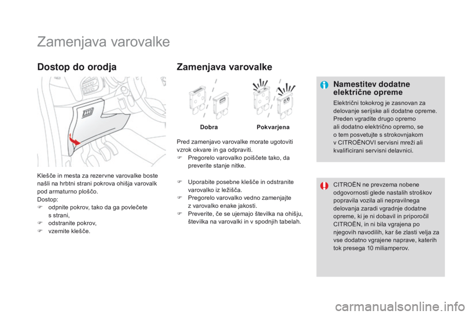 CITROEN DS3 2016 Navodila Za Uporabo (in Slovenian) DS3_sl_Chap08_info-pratiques_ed01-2015
Zamenjava varovalke
Namestitev dodatne
električne opreme
Električni tokokrog je zasnovan za
delovanje serijske ali dodatne opreme.
Preden vgradite drugo opre CITROEN DS3 2016 Navodila Za Uporabo (in Slovenian) DS3_sl_Chap08_info-pratiques_ed01-2015
Zamenjava varovalke
Namestitev dodatne
električne opreme
Električni tokokrog je zasnovan za
delovanje serijske ali dodatne opreme.
Preden vgradite drugo opre