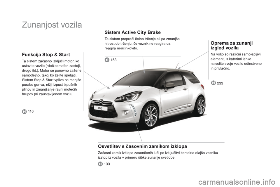 CITROEN DS3 2016  Navodila Za Uporabo (in Slovenian) DS3_sl_Chap00b_vue-ensemble_ed01-2015
Zunanjost vozila
Oprema za zunanji 
izgled vozila
Na voljo so različni samolepljivi 
elementi, s katerimi lahko 
naredite svoje vozilo edinstveno 
in privlačno.