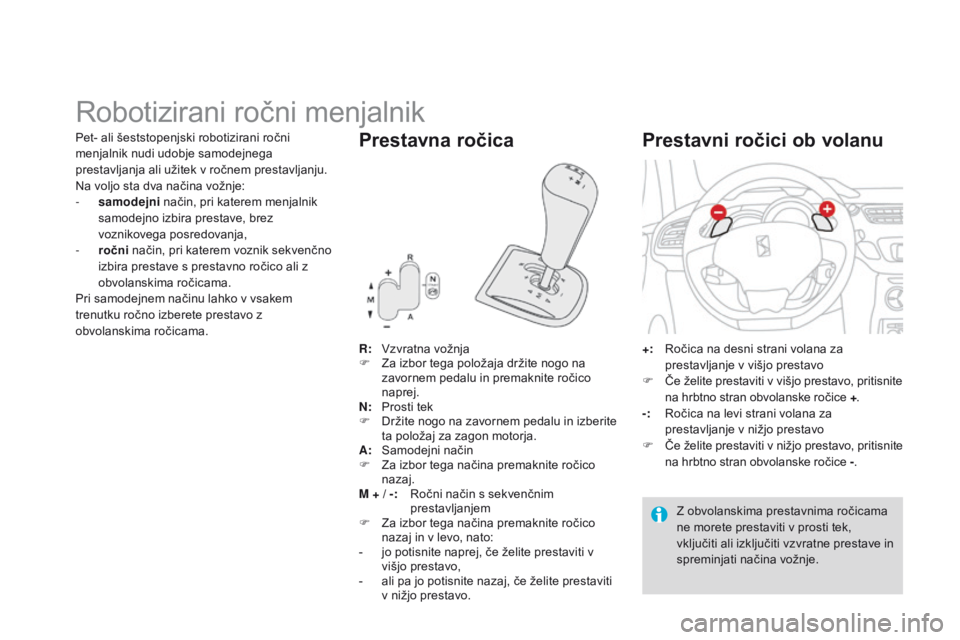 CITROEN DS3 2015 Navodila Za Uporabo (in Slovenian) DS3_sl_Chap06_conduite_ed01-2014
Robotizirani ročni menjalnik
R: Vzvratna vožnja
F
Z a izbor tega položaja držite nogo na
zavornem pedalu in premaknite ročico
naprej.
N:
P
rosti tek
F
CITROEN DS3 2015 Navodila Za Uporabo (in Slovenian) DS3_sl_Chap06_conduite_ed01-2014
Robotizirani ročni menjalnik
R: Vzvratna vožnja
F
Z a izbor tega položaja držite nogo na
zavornem pedalu in premaknite ročico
naprej.
N:
P
rosti tek
F