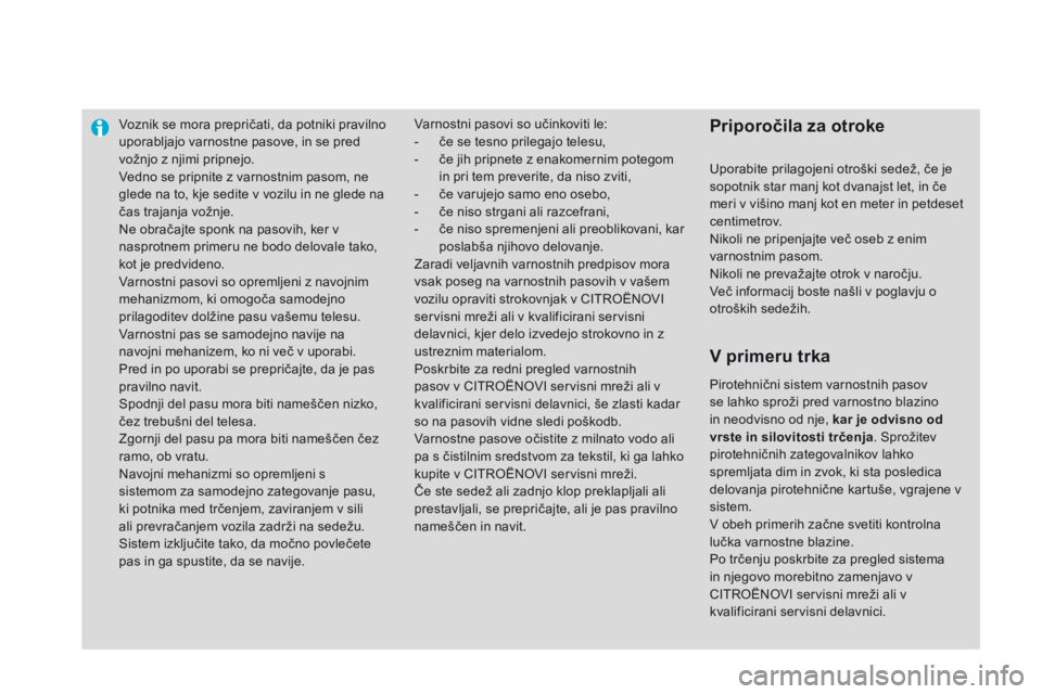 CITROEN DS3 2015 Navodila Za Uporabo (in Slovenian) Voznik se mora prepričati, da potniki pravilno
uporabljajo varnostne pasove, in se pred
vožnjo z njimi pripnejo.
Vedno se pripnite z varnostnim pasom, ne
glede na to, kje sedite v vozilu in ne gl CITROEN DS3 2015 Navodila Za Uporabo (in Slovenian) Voznik se mora prepričati, da potniki pravilno
uporabljajo varnostne pasove, in se pred
vožnjo z njimi pripnejo.
Vedno se pripnite z varnostnim pasom, ne
glede na to, kje sedite v vozilu in ne gl
