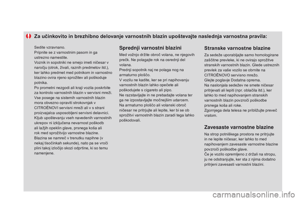 CITROEN DS3 2015 Navodila Za Uporabo (in Slovenian) Za učinkovito in brezhibno delovanje varnostnih blazin upoštevajte naslednja varnostna pravila:Sprednji varnostni blazini
Med vožnjo držite obroč volana, ne njegovih
prečk. Ne polagajte rok na CITROEN DS3 2015 Navodila Za Uporabo (in Slovenian) Za učinkovito in brezhibno delovanje varnostnih blazin upoštevajte naslednja varnostna pravila:Sprednji varnostni blazini
Med vožnjo držite obroč volana, ne njegovih
prečk. Ne polagajte rok na