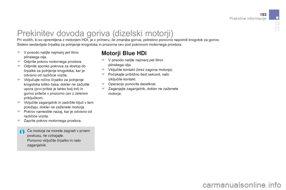 CITROEN DS3 2015 Navodila Za Uporabo (in Slovenian) 193
DS3_sl_Chap10_info-pratiques_ed01-2014
Prekinitev dovoda goriva (dizelski motorji)Pri vozilih, ki so opremljena z motorjem HDI, je v primeru, če zmanjka goriva, potrebno ponovno napolniti krogoto CITROEN DS3 2015 Navodila Za Uporabo (in Slovenian) 193
DS3_sl_Chap10_info-pratiques_ed01-2014
Prekinitev dovoda goriva (dizelski motorji)Pri vozilih, ki so opremljena z motorjem HDI, je v primeru, če zmanjka goriva, potrebno ponovno napolniti krogoto