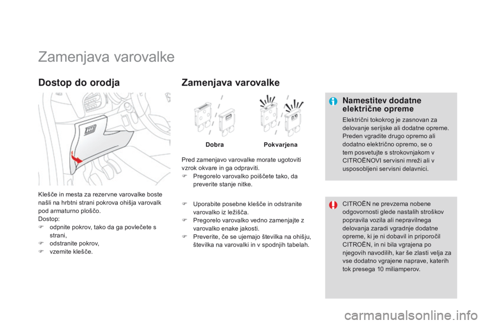 CITROEN DS3 2015 Navodila Za Uporabo (in Slovenian) DS3_sl_Chap10_info-pratiques_ed01-2014
Zamenjava varovalke
Namestitev dodatne
električne opreme
Električni tokokrog je zasnovan za
delovanje serijske ali dodatne opreme.
Preden vgradite drugo opre CITROEN DS3 2015 Navodila Za Uporabo (in Slovenian) DS3_sl_Chap10_info-pratiques_ed01-2014
Zamenjava varovalke
Namestitev dodatne
električne opreme
Električni tokokrog je zasnovan za
delovanje serijske ali dodatne opreme.
Preden vgradite drugo opre