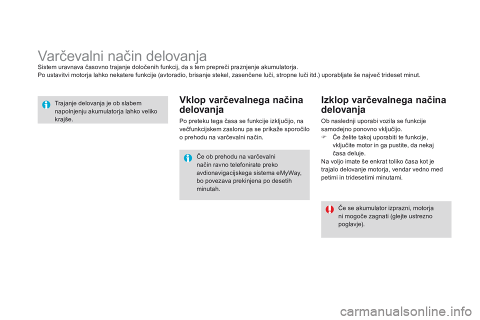 CITROEN DS3 2015 Navodila Za Uporabo (in Slovenian) DS3_sl_Chap10_info-pratiques_ed01-2014
Varčevalni način delovanjaSistem uravnava časovno trajanje določenih funkcij, da s tem prepreči praznjenje akumulatorja.
Po ustavitvi motorja lahko nekatere CITROEN DS3 2015 Navodila Za Uporabo (in Slovenian) DS3_sl_Chap10_info-pratiques_ed01-2014
Varčevalni način delovanjaSistem uravnava časovno trajanje določenih funkcij, da s tem prepreči praznjenje akumulatorja.
Po ustavitvi motorja lahko nekatere