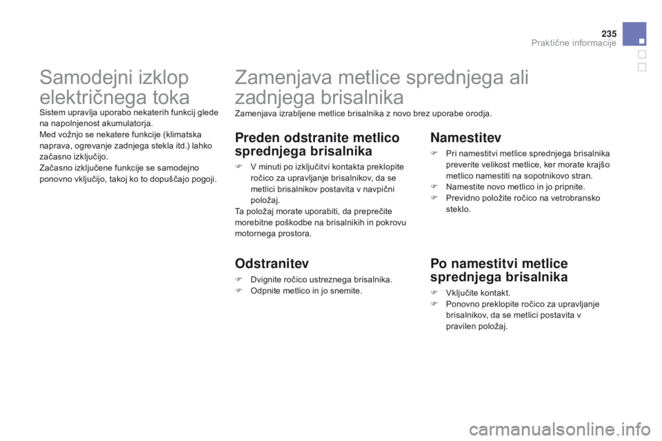 CITROEN DS3 2015 Navodila Za Uporabo (in Slovenian) 235
DS3_sl_Chap10_info-pratiques_ed01-2014
Zamenjava metlice sprednjega ali
zadnjega brisalnika
Zamenjava izrabljene metlice brisalnika z novo brez uporabe orodja.
Preden odstranite metlico
sprednje CITROEN DS3 2015 Navodila Za Uporabo (in Slovenian) 235
DS3_sl_Chap10_info-pratiques_ed01-2014
Zamenjava metlice sprednjega ali
zadnjega brisalnika
Zamenjava izrabljene metlice brisalnika z novo brez uporabe orodja.
Preden odstranite metlico
sprednje