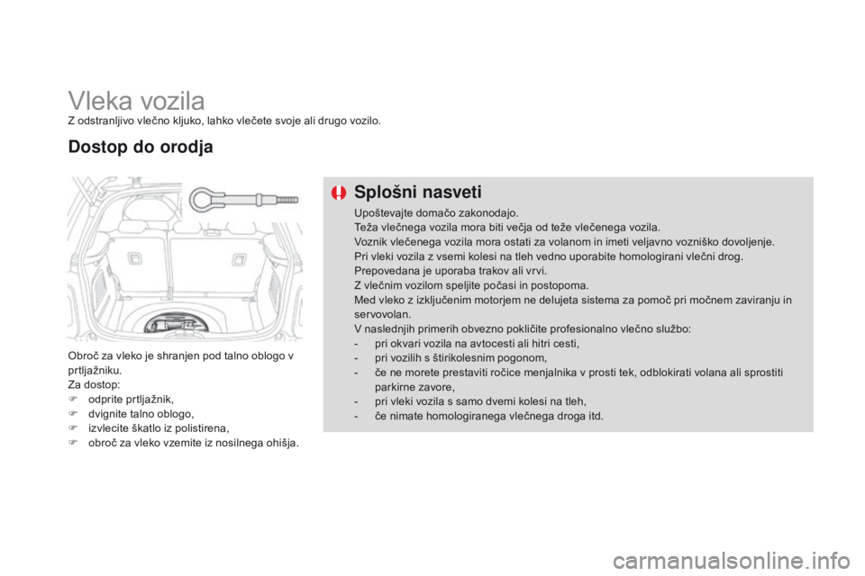 CITROEN DS3 2015 Navodila Za Uporabo (in Slovenian) DS3_sl_Chap10_info-pratiques_ed01-2014
Vleka vozilaZ odstranljivo vlečno kljuko, lahko vlečete svoje ali drugo vozilo.
Obroč za vleko je shranjen pod talno oblogo v
prtljažniku.
Za dostop:
F
o
CITROEN DS3 2015 Navodila Za Uporabo (in Slovenian) DS3_sl_Chap10_info-pratiques_ed01-2014
Vleka vozilaZ odstranljivo vlečno kljuko, lahko vlečete svoje ali drugo vozilo.
Obroč za vleko je shranjen pod talno oblogo v
prtljažniku.
Za dostop:
F
o
