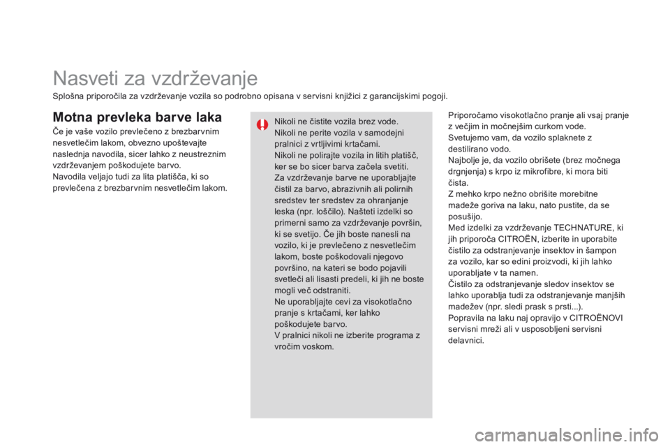 CITROEN DS3 2015 Navodila Za Uporabo (in Slovenian) DS3_sl_Chap10_info-pratiques_ed01-2014
Motna prevleka barve lakaPriporočamo visokotlačno pranje ali vsaj pranje
z večjim in močnejšim curkom vode.
Svetujemo vam, da vozilo splaknete z
destilira CITROEN DS3 2015 Navodila Za Uporabo (in Slovenian) DS3_sl_Chap10_info-pratiques_ed01-2014
Motna prevleka barve lakaPriporočamo visokotlačno pranje ali vsaj pranje
z večjim in močnejšim curkom vode.
Svetujemo vam, da vozilo splaknete z
destilira