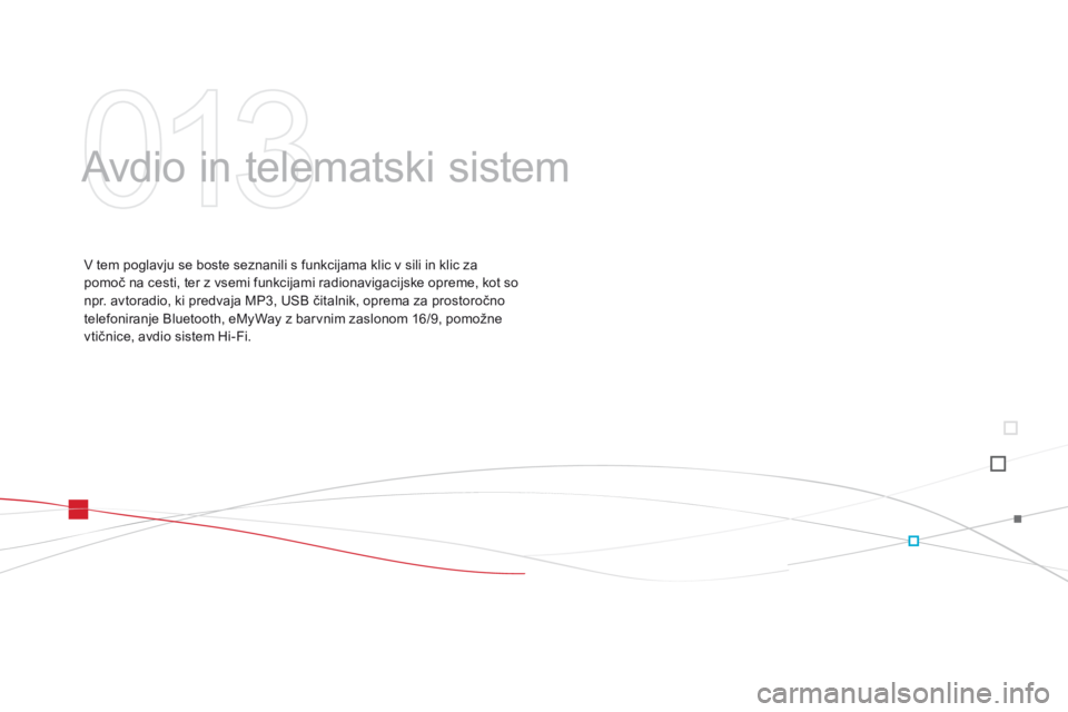 CITROEN DS3 2015  Navodila Za Uporabo (in Slovenian) DS3 _sl_Chap13 _ audio_ed01-2014
Avdio in telematski sistem
V tem poglavju se boste seznanili s funkcijama klic v sili in klic za 
pomoč na cesti, ter z vsemi funkcijami radionavigacijske opreme, kot