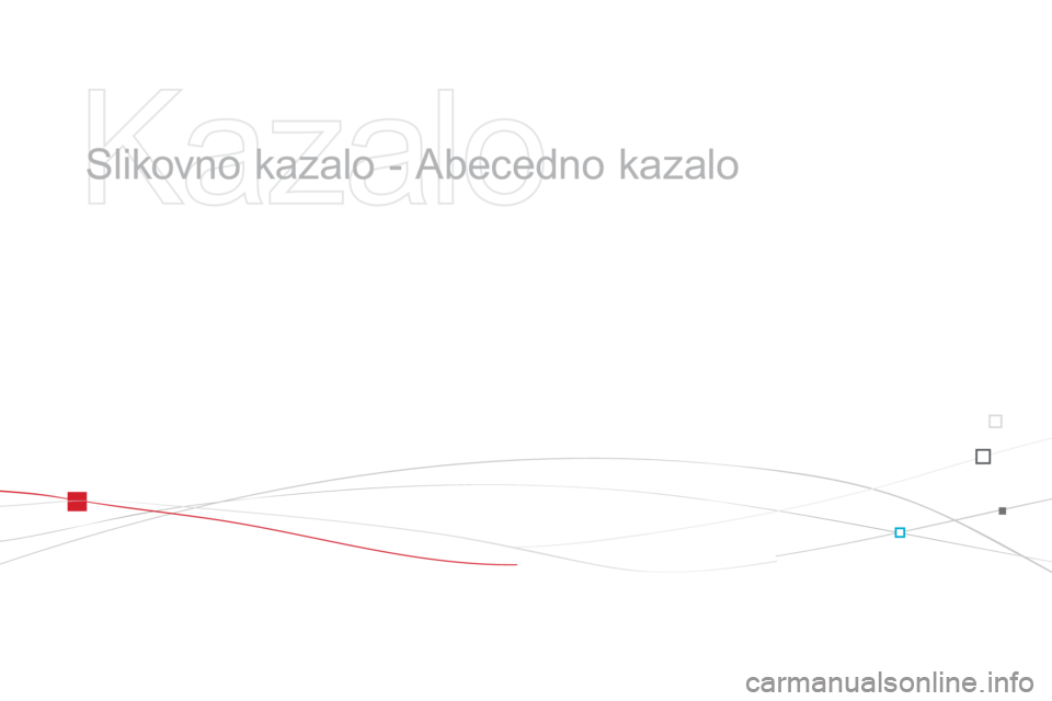 CITROEN DS3 2015 Navodila Za Uporabo (in Slovenian) DS3_sl_Chap14_index-recherche_ed01-2014
Slikovno kazalo - Abecedno kazalo CITROEN DS3 2015 Navodila Za Uporabo (in Slovenian) DS3_sl_Chap14_index-recherche_ed01-2014
Slikovno kazalo - Abecedno kazalo