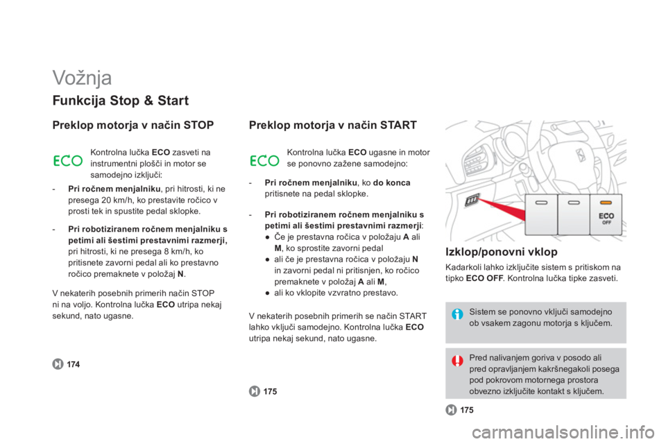 CITROEN DS3 2014  Navodila Za Uporabo (in Slovenian)   Vožnja  
Funkcija Stop & Start
Preklop motorja v način STOP 
174
 
Kontrolna lučka  ECO 
 zasveti na 
instrumentni plošči in motor se 
samode
jno izključi: 
-   Pri ročnem men
jalniku 
, pri 