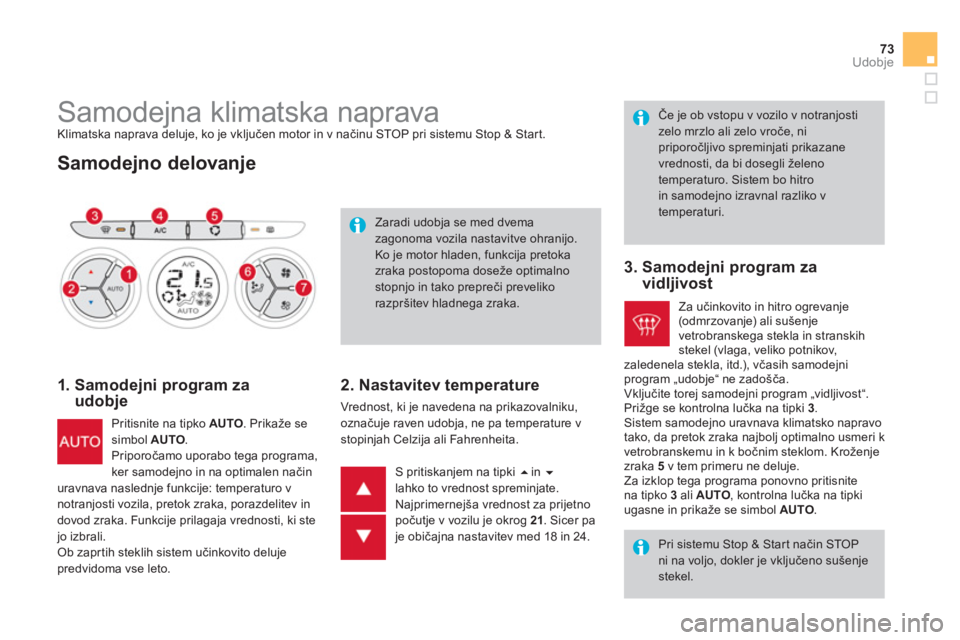 CITROEN DS3 2014  Navodila Za Uporabo (in Slovenian) 73Udobje
   
 
 
 
 
 
 
 
 
 
 
 
 
 
 
 
 
Samodejna klimatska naprava  
Klimatska naprava deluje, ko je vključen motor in v načinu STOP pri sistemu Stop & Start. 
 
 
Samodejno delovanje
 
 
1.  