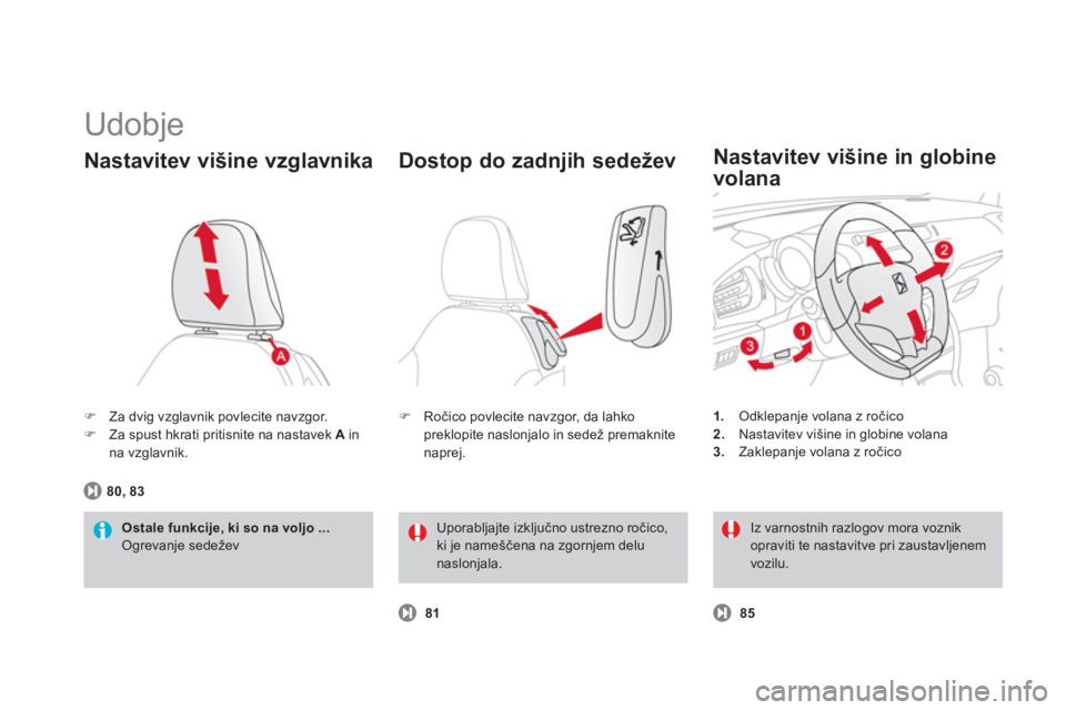 CITROEN DS3 2013  Navodila Za Uporabo (in Slovenian)   Udobje 
�)Za dvig vzglavnik povlecite navzgor. �)Za spust hkrati pritisnite na nastavek  Ainna vzglavnik.  
Nastavitev višine vzglavnika 
Ostale funkcije, ki so na voljo ... Ogrevanje sedežev  
80