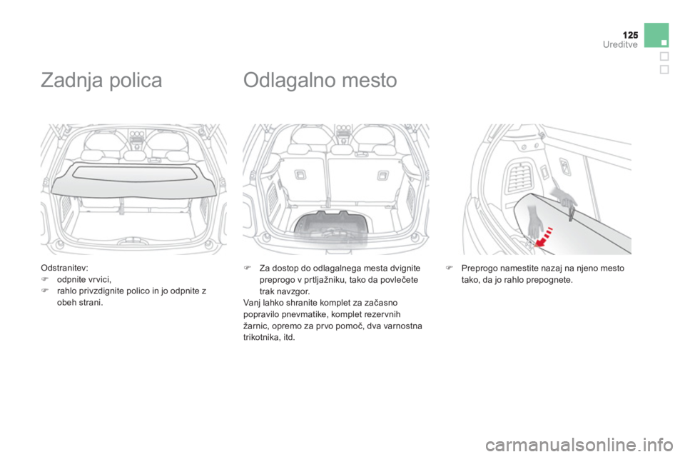 CITROEN DS3 2011  Navodila Za Uporabo (in Slovenian)   Ureditve  
 
 Odstranitev:�)odpnite vrvici,�)rahlo privzdignite polico in jo odpnite zobeh strani.
 
 
 
 
 
Zadnja polica 
�) 
 Za dostop do odlagalnega mesta dvignite 
preprogo v pr tljažniku, ta