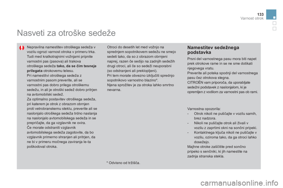 CITROEN DS3 2011  Navodila Za Uporabo (in Slovenian) 133  Varnost otrok  
 
Nasveti za otroške sedeže 
 
Nepravilna namestitev otroškega sedeža v vozilu ogrozi varnost otroka v primeru trka.  
Tudi med kratkotrajnimi vožnjami pripnitevarnostni   
p
