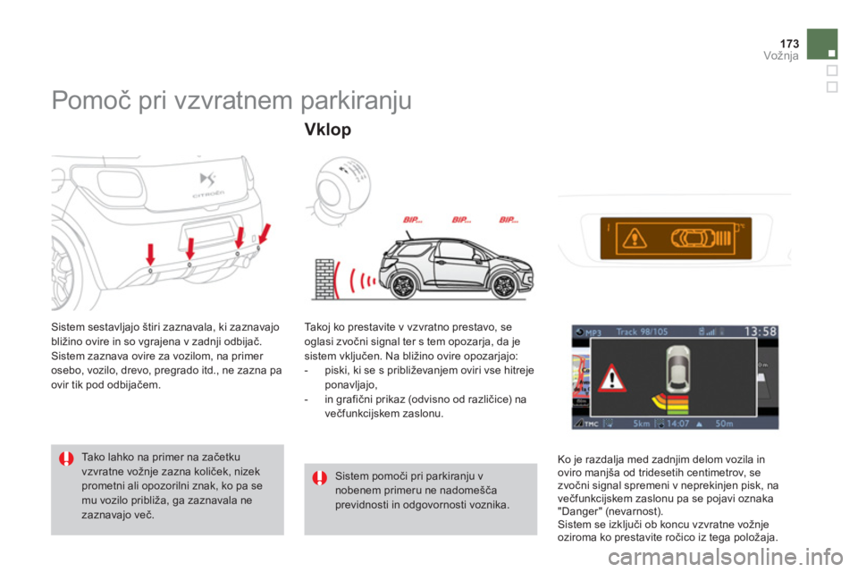 CITROEN DS3 2011  Navodila Za Uporabo (in Slovenian) 173Vožnja
   
 
 
 
Pomoč pri vzvratnem parkiranju 
 Sistem sestavljajo štiri zaznavala, ki zaznavajo
bližino ovire in so vgrajena v zadnji odbijač. 
  Sistem zaznava ovire za vozilom, na primer 