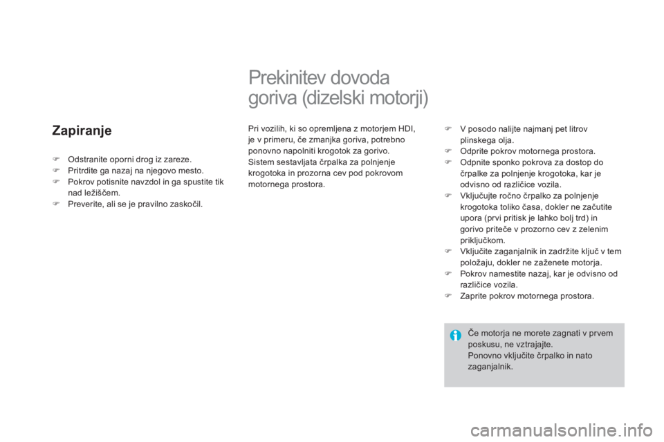 CITROEN DS3 2011  Navodila Za Uporabo (in Slovenian) Zapiranje
   
 
 
 
 
 
Prekinitev dovoda 
goriva (dizelski motorji) 
  Pri vozilih, ki so opremljena z motorjem HDI,je v primeru, če zmanjka goriva, potrebno 
ponovno napolniti krogotok za gorivo. 
