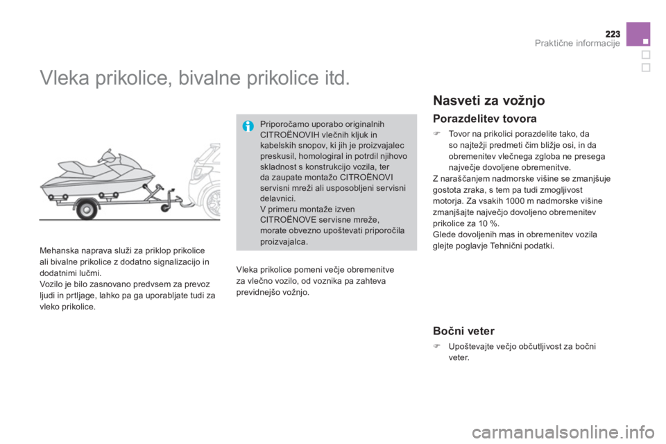 CITROEN DS3 2011  Navodila Za Uporabo (in Slovenian)   Praktične informacije  
 
 
 
 
 
Vleka prikolice, bivalne prikolice itd. 
 
 
Mehanska naprava služi za priklop prikolice
ali bivalne prikolice z dodatno signalizacijo in dodatnimi lučmi.
  Vozi